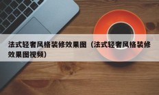 法式轻奢风格装修效果图（法式轻奢风格装修效果图视频）