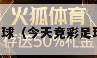 今天竞彩足球（今天竞彩足球比赛结果）