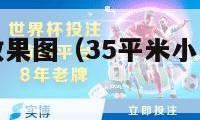 小户型装修效果图（35平米小户型装修效果图）