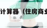 住房商业贷款计算器（住房商业贷款计算器2021）