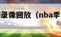 nba季前赛录像回放（nba季前赛录像回放像）