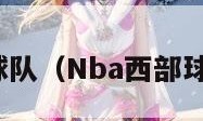 nba西部球队（Nba西部球队有哪些）