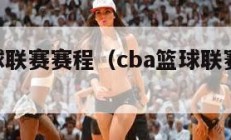 cba篮球联赛赛程（cba篮球联赛赛程排名榜）