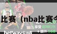 nba今日比赛（nba比赛今日赛况）