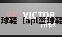 apl篮球鞋（apl篮球鞋官网）