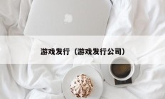 游戏发行（游戏发行公司）