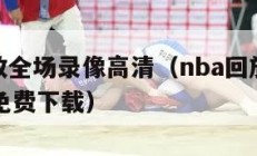 nba回放全场录像高清（nba回放全场录像高清免费下载）