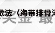 海带排骨汤的做法（海带排骨汤的做法家常简单）