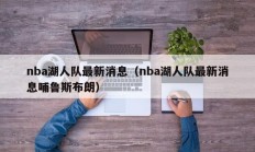 nba湖人队最新消息（nba湖人队最新消息哺鲁斯布朗）