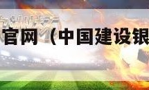 中国建设银行官网（中国建设银行官网下载安装）