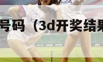 3d开奖结果号码（3d开奖结果号码排列三）