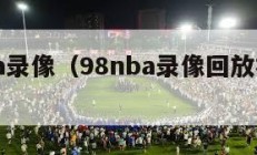 98nba录像（98nba录像回放视频回放）