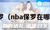 nba保罗（nba保罗在哪个球队）