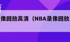 nba录像回放高清（NBA录像回放高清视频）