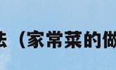 家常菜的做法（家常菜的做法家常简单）