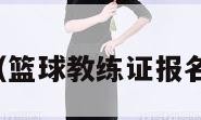 篮球教练（篮球教练证报名入口官网）