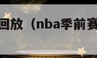 nba季前赛回放（nba季前赛回放全场录像高清）