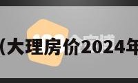 大理房价（大理房价2024年最新房价）