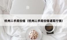 杭州二手房价格（杭州二手房价格诸葛行情）