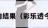 彩票开奖查询结果（彩乐透今天开奖结果）