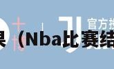 nba比赛结果（Nba比赛结果比分每节）