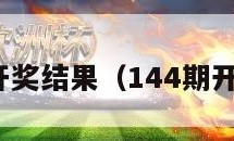 144期开奖结果（144期开奖号码）