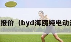 电动汽车报价（byd海鸥纯电动汽车报价）