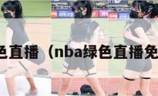 nba绿色直播（nba绿色直播免费直播）