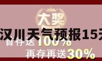 汉川天气（汉川天气预报15天准确时段）