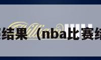 nba比赛结果（nba比赛结果预测）