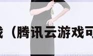 腾讯云游戏（腾讯云游戏可以玩哪些）