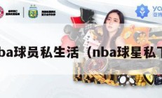 nba球员私生活（nba球星私下）