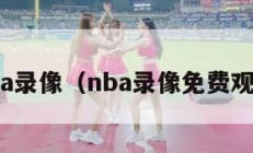 nba录像（nba录像免费观看）