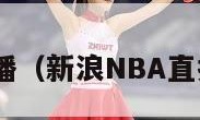 新浪nba直播（新浪NBA直播在线观看）