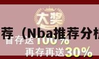 nba推荐（Nba推荐分析今日）