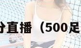 500足球比分直播（500足球完整比分）