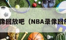 nba录像回放吧（NBA录像回放吧98）