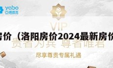 洛阳房价（洛阳房价2024最新房价走势）