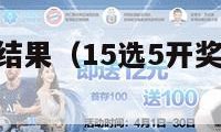 15选5开奖结果（15选5开奖结果走势图）