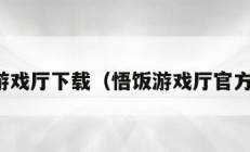 悟饭游戏厅下载（悟饭游戏厅官方正版）