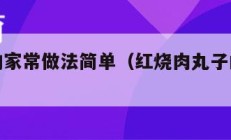 肉丸子的家常做法简单（红烧肉丸子的家常做法简单）