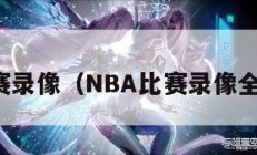 nba比赛录像（NBA比赛录像全场回放）