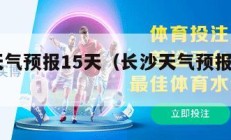 长沙天气预报15天（长沙天气预报15天30天）