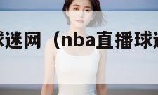 nba直播球迷网（nba直播球迷网斯诺克）