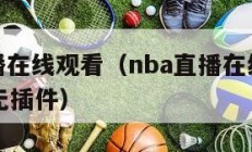 nba直播在线观看（nba直播在线观看高清直播无插件）