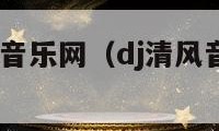 dj清风dj音乐网（dj清风音乐网dj2020）