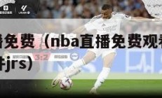 nba直播免费（nba直播免费观看直播在线无插件jrs）