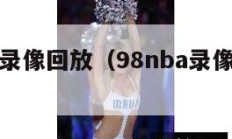 98nba录像回放（98nba录像回放像）