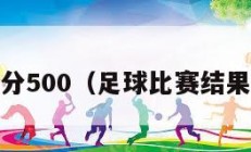 足球比分500（足球比赛结果500网）