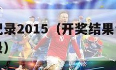 开奖结果记录2015（开奖结果记录澳门开奖结果记录）